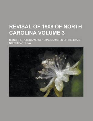 Book cover for Revisal of 1908 of North Carolina; Being the Public and General Statutes of the State Volume 3