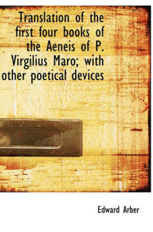 Cover of Translation of the First Four Books of the Aeneis of P. Virgilius Maro; With Other Poetical Devices