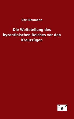 Book cover for Die Weltstellung des byzantinischen Reiches vor den Kreuzzugen