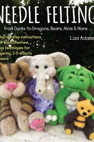 Cover of Needle Felting from Ducks to Dragons, Bears, Minis & More