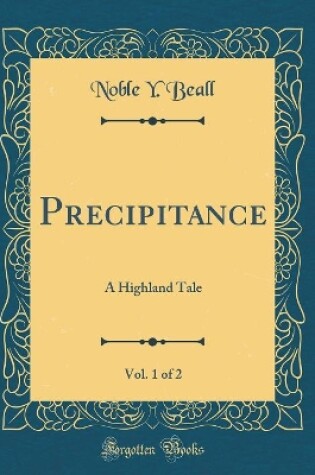 Cover of Precipitance, Vol. 1 of 2: A Highland Tale (Classic Reprint)