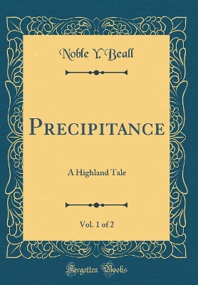 Book cover for Precipitance, Vol. 1 of 2: A Highland Tale (Classic Reprint)