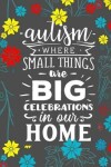 Book cover for Autism Where Small Things Are Big Celebrations In Our Home