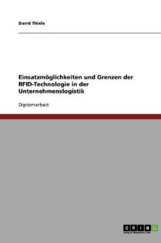 Cover of Einsatzmoeglichkeiten und Grenzen der RFID-Technologie in der Unternehmenslogistik