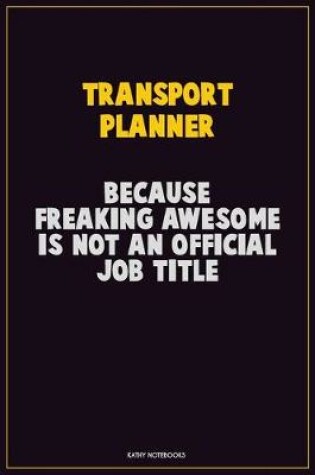 Cover of Transport Planner, Because Freaking Awesome Is Not An Official Job Title