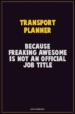 Book cover for Transport Planner, Because Freaking Awesome Is Not An Official Job Title