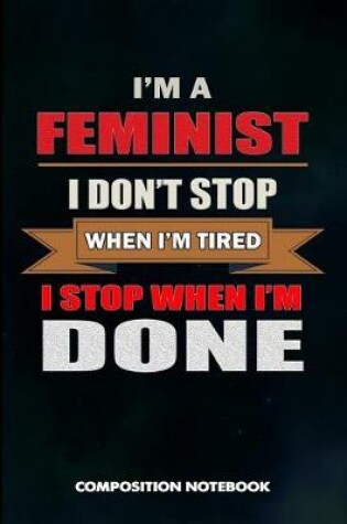 Cover of I Am a Feminist I Don't Stop When I Am Tired I Stop When I Am Done