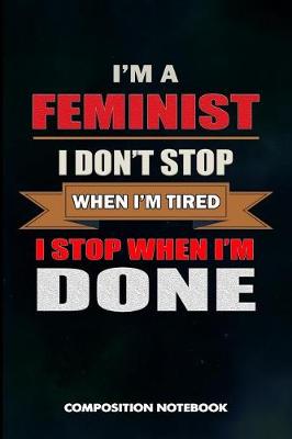 Book cover for I Am a Feminist I Don't Stop When I Am Tired I Stop When I Am Done