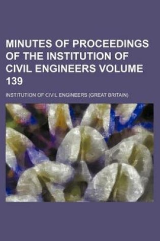 Cover of Minutes of Proceedings of the Institution of Civil Engineers Volume 139