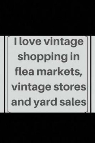 Cover of I love vintage shopping in flea markets, vintage stores and yard sales