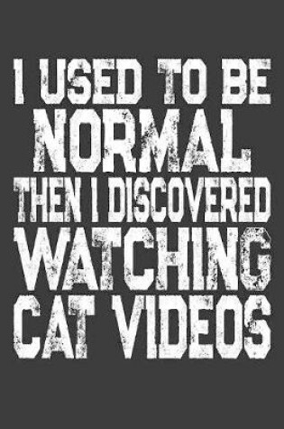 Cover of I Used To Be Normal Then I Discovered Watching Cat Videos