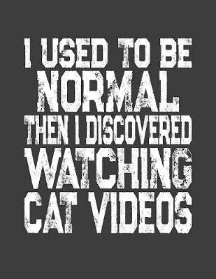 Book cover for I Used To Be Normal Then I Discovered Watching Cat Videos