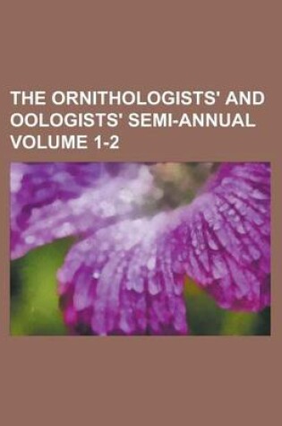 Cover of The Ornithologists' and Oologists' Semi-Annual Volume 1-2