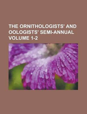 Book cover for The Ornithologists' and Oologists' Semi-Annual Volume 1-2