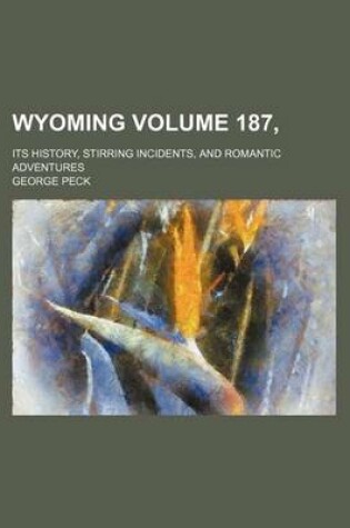 Cover of Wyoming Volume 187,; Its History, Stirring Incidents, and Romantic Adventures