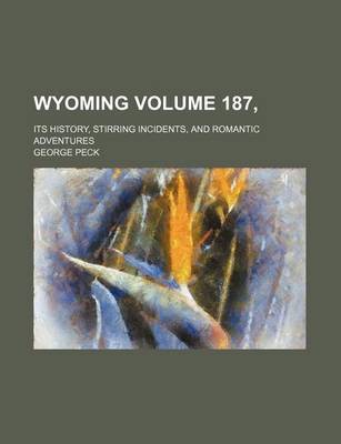Book cover for Wyoming Volume 187,; Its History, Stirring Incidents, and Romantic Adventures