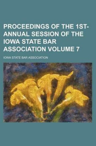 Cover of Proceedings of the 1st- Annual Session of the Iowa State Bar Association Volume 7