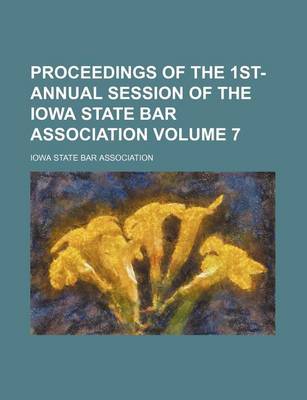 Book cover for Proceedings of the 1st- Annual Session of the Iowa State Bar Association Volume 7