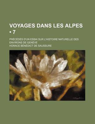 Book cover for Voyages Dans Les Alpes (7); Precedes D'Un Essai Sur L'Histoire Naturelle Des Environs de Geneve