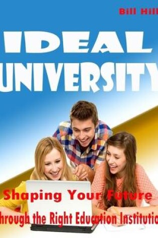 Cover of Ideal University - Shaping Your Future Through the Right Education Institution