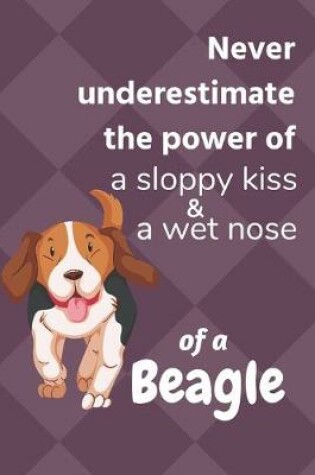 Cover of Never underestimate the power of a sloppy kiss & a wet nose of a Beagle