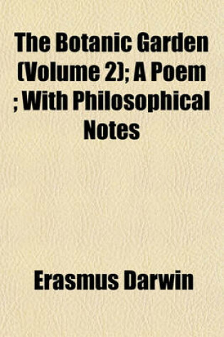 Cover of The Botanic Garden (Volume 2); A Poem; With Philosophical Notes