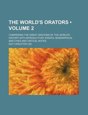 Book cover for The World's Orators (Volume 2); Comprising the Great Orations of the World's History with Introductory Essays, Biographical Sketches and Critical Note