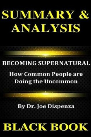 Cover of Summary & Analysis : Becoming Supernatural By Dr. Joe Dispenza :: How Common People Are Doing the Uncommon