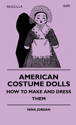 Book cover for American Costume Dolls - How To Make And Dress Them