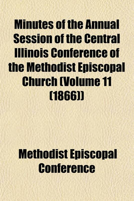 Book cover for Minutes of the Annual Session of the Central Illinois Conference of the Methodist Episcopal Church (Volume 11 (1866))