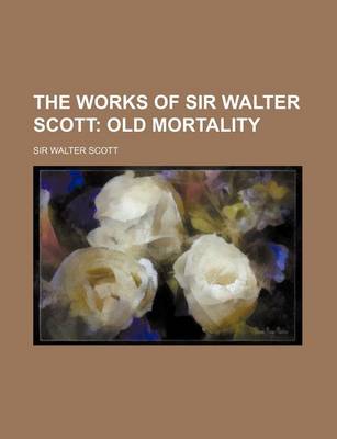 Book cover for The Works of Sir Walter Scott; Old Mortality