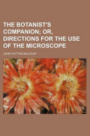 Cover of The Botanist's Companion; Or, Directions for the Use of the Microscope