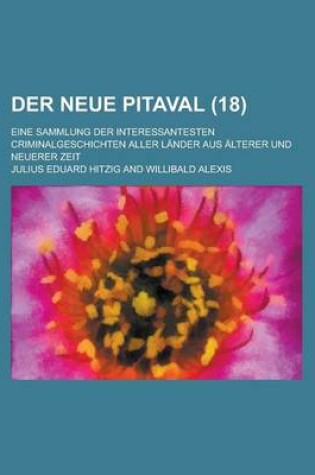 Cover of Der Neue Pitaval; Eine Sammlung Der Interessantesten Criminalgeschichten Aller Lander Aus Alterer Und Neuerer Zeit (18 )