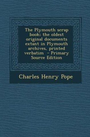 Cover of The Plymouth Scrap Book; The Oldest Original Documents Extant in Plymouth Archives, Printed Verbatim - Primary Source Edition