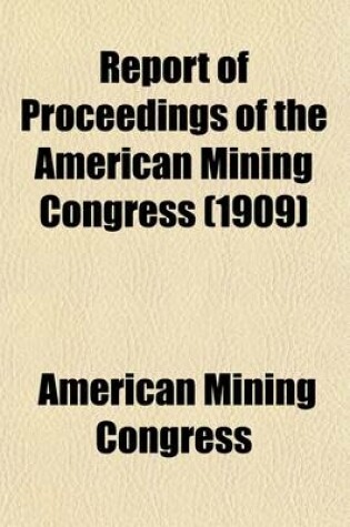 Cover of Report of Proceedings of the American Mining Congress; Twelfth Annual Session, Goldfield, Nev., Sept. 27-Oct. 2, 1909