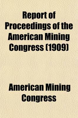 Book cover for Report of Proceedings of the American Mining Congress; Twelfth Annual Session, Goldfield, Nev., Sept. 27-Oct. 2, 1909