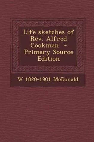 Cover of Life Sketches of REV. Alfred Cookman - Primary Source Edition