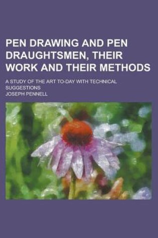 Cover of Pen Drawing and Pen Draughtsmen, Their Work and Their Methods; A Study of the Art To-Day with Technical Suggestions