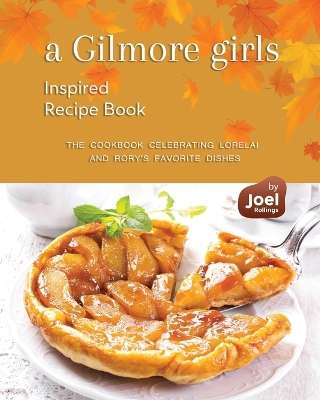 Book cover for A Gilmore Girls Inspired Recipe Book