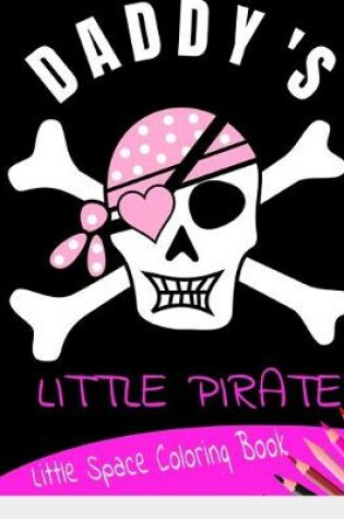 Cover of Daddy's Little Pirate Little Space Coloring Book