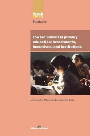 Cover of Un Millennium Development Library: Toward Universal Primary Education: "Investments, Incentives and Institutions"