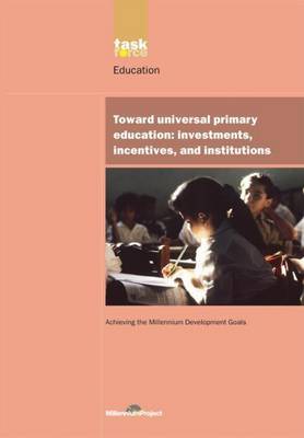 Book cover for Un Millennium Development Library: Toward Universal Primary Education: "Investments, Incentives and Institutions"