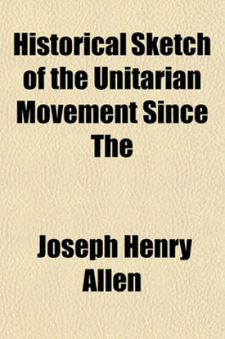 Cover of Historical Sketch of the Unitarian Movement Since the