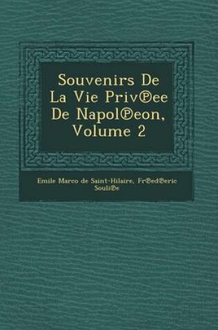 Cover of Souvenirs de La Vie Priv Ee de Napol Eon, Volume 2