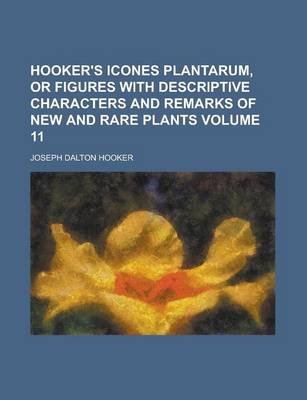 Book cover for Hooker's Icones Plantarum, or Figures with Descriptive Characters and Remarks of New and Rare Plants Volume 11