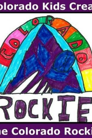 Cover of Colorado Kids Create The Colorado Rockies