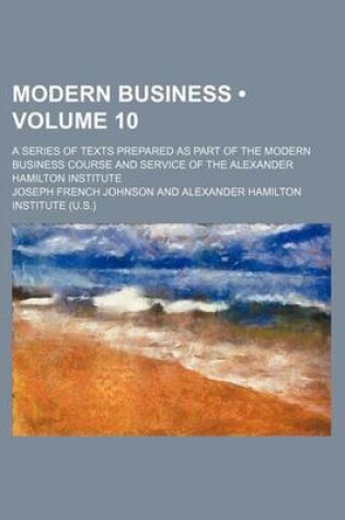 Cover of Modern Business (Volume 10); A Series of Texts Prepared as Part of the Modern Business Course and Service of the Alexander Hamilton Institute