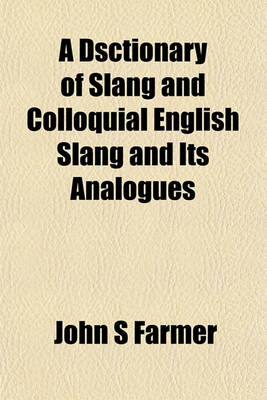 Book cover for A Dsctionary of Slang and Colloquial English Slang and Its Analogues