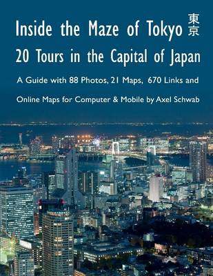 Book cover for Inside the Maze of Tokyo - 20 Tours in the Capital of Japan: A Guide with 88 Photos, 21 Maps, 670 Links and Online Maps for Computer & Mobile