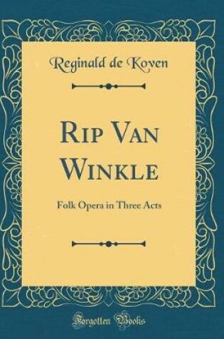 Cover of Rip Van Winkle: Folk Opera in Three Acts (Classic Reprint)